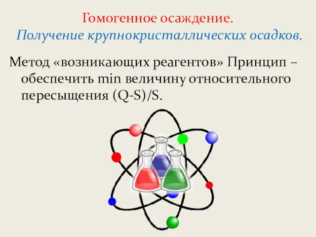 Гомогенное осаждение. Получение крупнокристаллических осадков. Метод «возникающих реагентов» Принцип – обеспечить min величину относительного пересыщения (Q-S)/S.