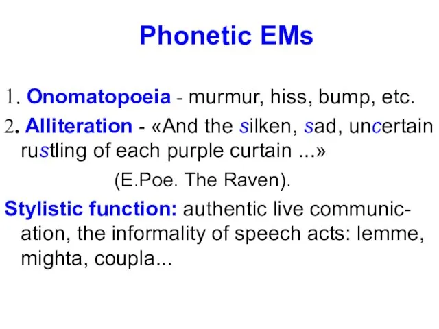 Phonetic EMs 1. Onomatopoeia - murmur, hiss, bump, etc. 2. Alliteration