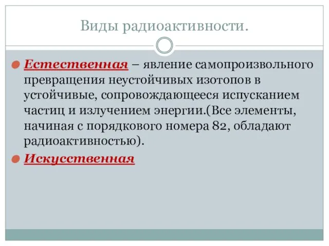 Виды радиоактивности. Естественная – явление самопроизвольного превращения неустойчивых изотопов в устойчивые,