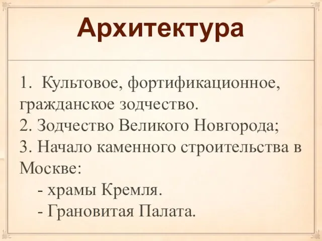 Архитектура 1. Культовое, фортификационное, гражданское зодчество. 2. Зодчество Великого Новгорода; 3.