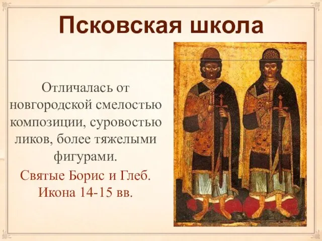 Псковская школа Отличалась от новгородской смелостью композиции, суровостью ликов, более тяжелыми