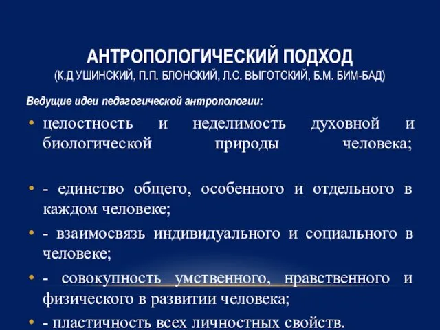 АНТРОПОЛОГИЧЕСКИЙ ПОДХОД (К.Д УШИНСКИЙ, П.П. БЛОНСКИЙ, Л.С. ВЫГОТСКИЙ, Б.М. БИМ-БАД) Ведущие