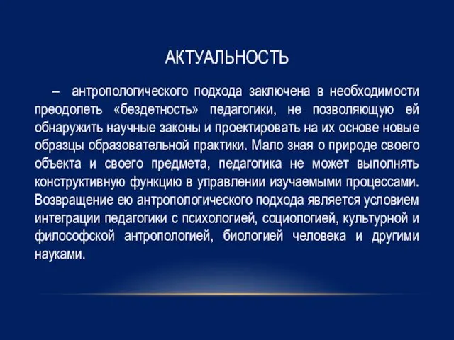 АКТУАЛЬНОСТЬ – антропологического подхода заключена в необходимости преодолеть «бездетность» педагогики, не