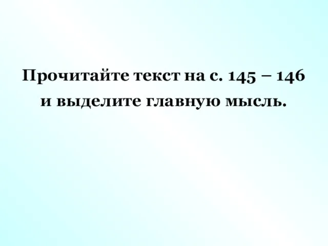 Прочитайте текст на с. 145 – 146 и выделите главную мысль.