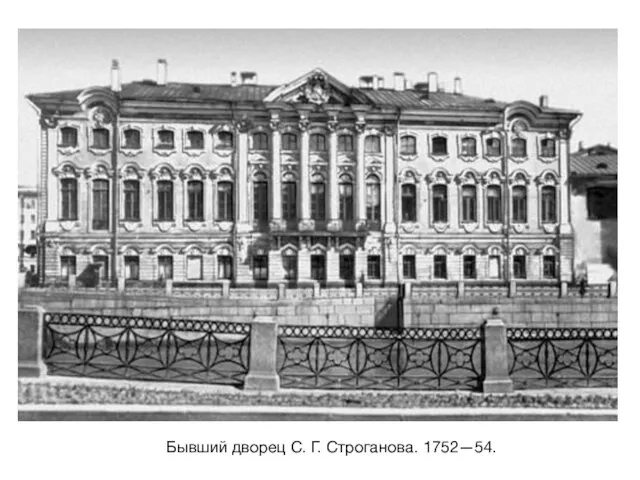 Бывший дворец С. Г. Строганова. 1752—54.