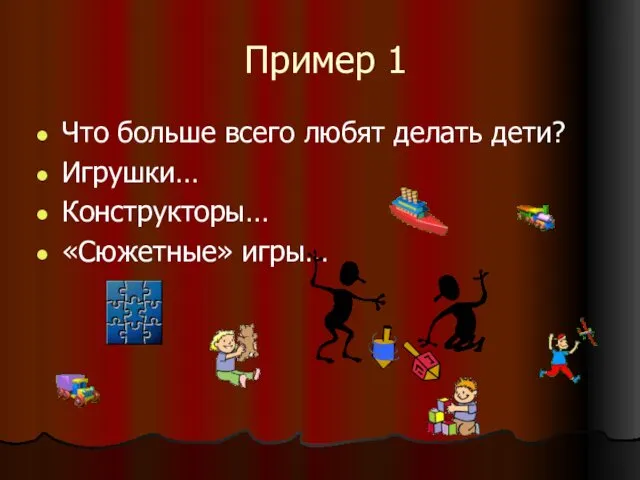 Пример 1 Что больше всего любят делать дети? Игрушки… Конструкторы… «Сюжетные» игры…