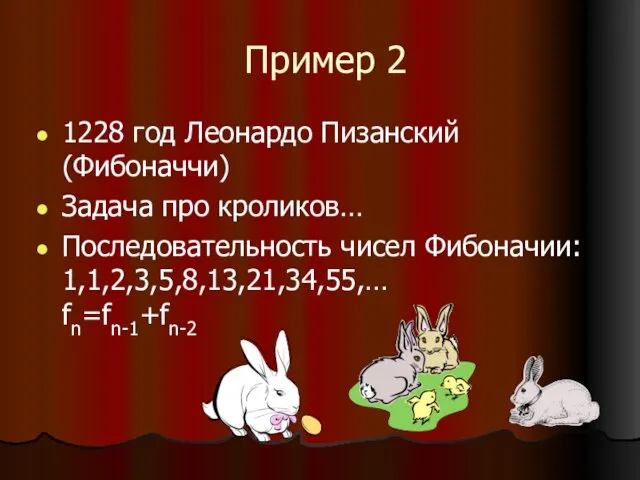 Пример 2 1228 год Леонардо Пизанский (Фибоначчи) Задача про кроликов… Последовательность чисел Фибоначии: 1,1,2,3,5,8,13,21,34,55,… fn=fn-1+fn-2