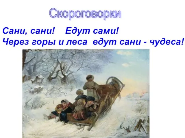 Скороговорки Сани, сани! Едут сами! Через горы и леса едут сани - чудеса!