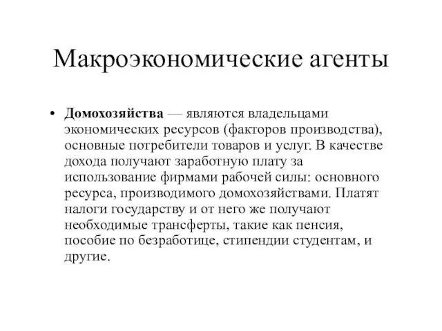 Макроэкономические агенты Домохозяйства — являются владельцами экономических ресурсов (факторов производства), основные