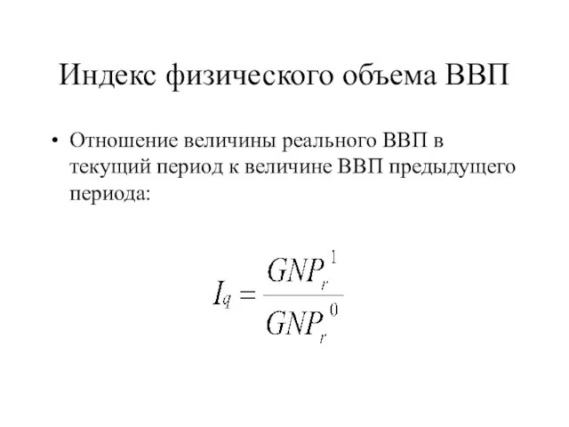 Индекс физического объема ВВП Отношение величины реального ВВП в текущий период к величине ВВП предыдущего периода: