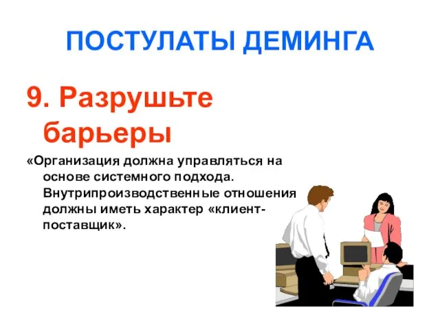 ПОСТУЛАТЫ ДЕМИНГА 9. Разрушьте барьеры «Организация должна управляться на основе системного