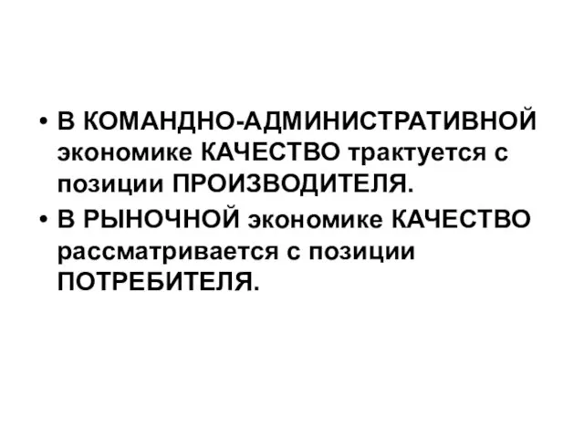 В КОМАНДНО-АДМИНИСТРАТИВНОЙ экономике КАЧЕСТВО трактуется с позиции ПРОИЗВОДИТЕЛЯ. В РЫНОЧНОЙ экономике КАЧЕСТВО рассматривается с позиции ПОТРЕБИТЕЛЯ.