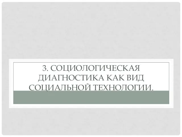 3. СОЦИОЛОГИЧЕСКАЯ ДИАГНОСТИКА КАК ВИД СОЦИАЛЬНОЙ ТЕХНОЛОГИИ.