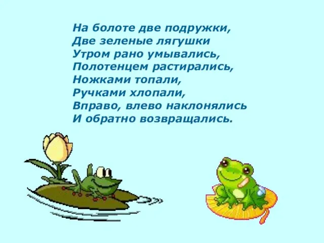 На болоте две подружки, Две зеленые лягушки Утром рано умывались, Полотенцем