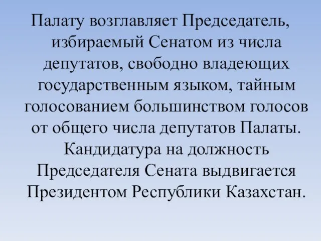 Палату возглавляет Председатель, избираемый Сенатом из числа депутатов, свободно владеющих государственным