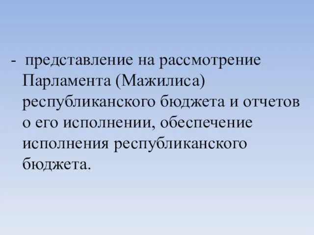 - представление на рассмотрение Парламента (Мажилиса) республиканского бюджета и отчетов о