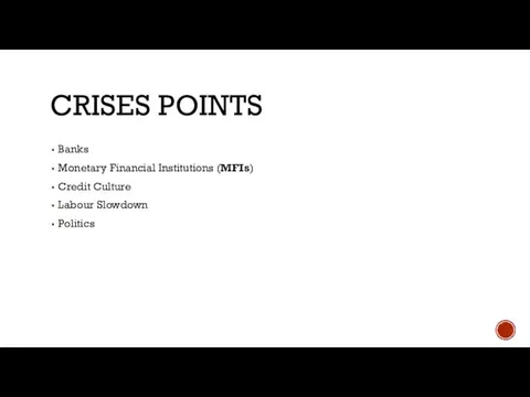 CRISES POINTS Banks Monetary Financial Institutions (MFIs) Credit Culture Labour Slowdown Politics