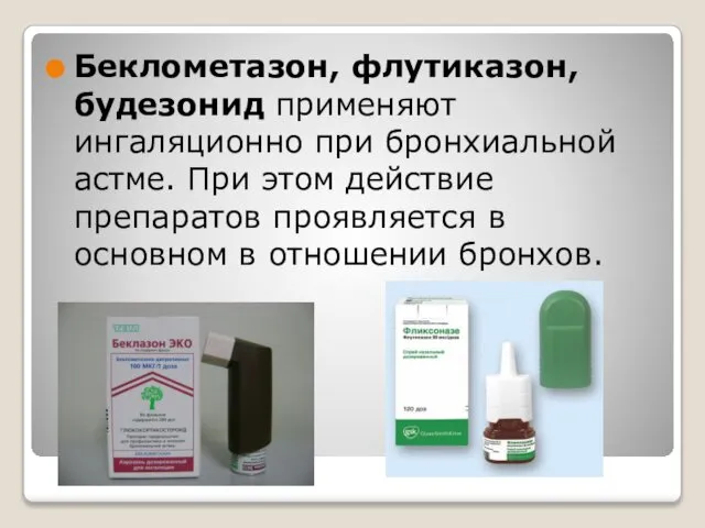 Беклометазон, флутиказон, будезонид применяют ингаляционно при бронхиальной астме. При этом действие