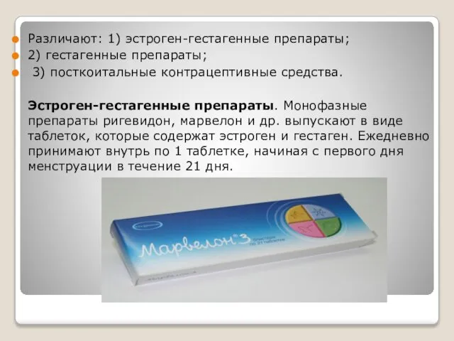 Различают: 1) эстроген-гестагенные препараты; 2) гестагенные препараты; 3) посткоитальные контрацептивные средства.