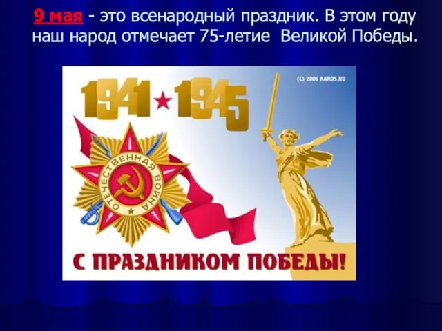 9 мая - это всенародный праздник. В этом году наш народ отмечает 75-летие Великой Победы.