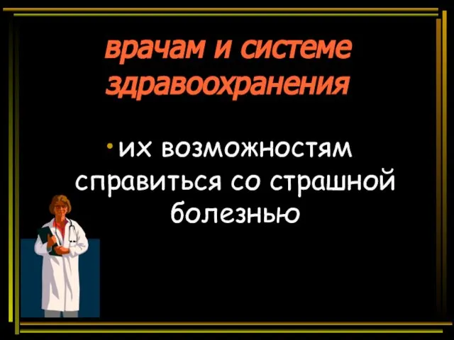 врачам и системе здравоохранения их возможностям справиться со страшной болезнью