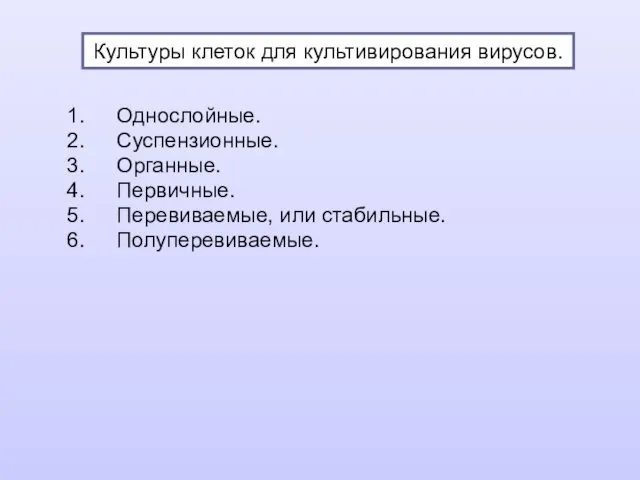 Культуры клеток для культивирования вирусов. Однослойные. Суспензионные. Органные. Первичные. Перевиваемые, или стабильные. Полуперевиваемые.