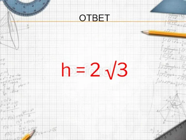 ОТВЕТ h = 2 √3