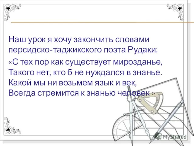 Наш урок я хочу закончить словами персидско-таджикского поэта Рудаки: «С тех