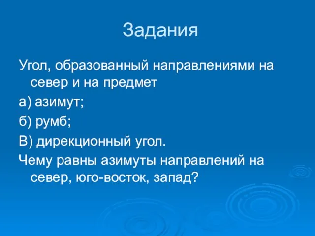 Задания Угол, образованный направлениями на север и на предмет а) азимут;