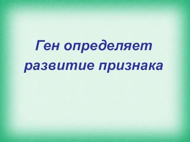 Ген определяет развитие признака