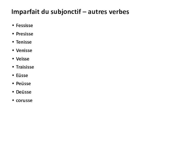 Imparfait du subjonctif – autres verbes Fessisse Presisse Tenisse Venisse Veïsse Traisisse Eüsse Peüsse Deüsse corusse