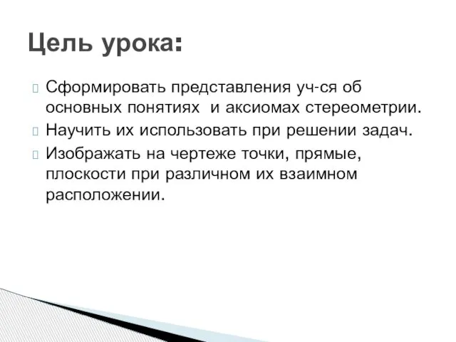 Сформировать представления уч-ся об основных понятиях и аксиомах стереометрии. Научить их