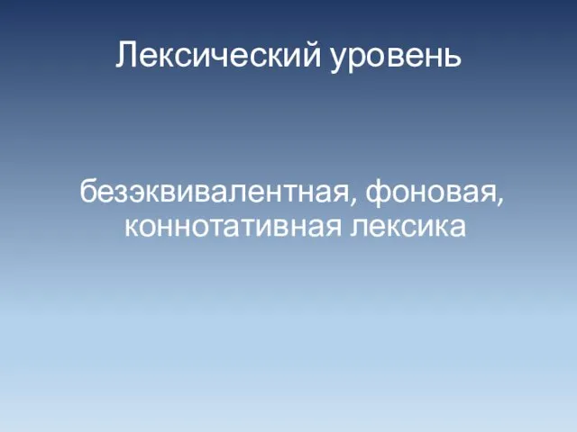 Лексический уровень безэквивалентная, фоновая, коннотативная лексика