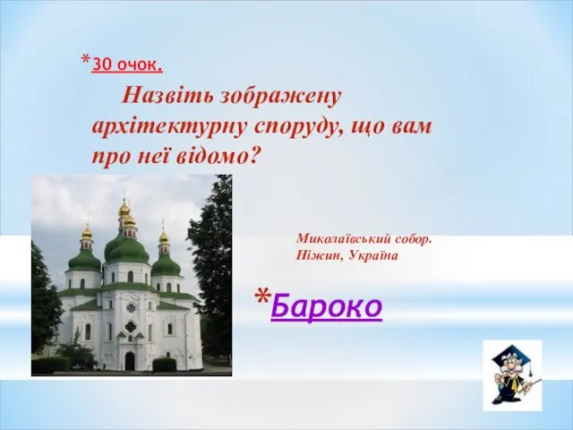 Бароко 30 очок. Назвіть зображену архітектурну споруду, що вам про неї відомо? Миколаївський собор. Ніжин, Україна