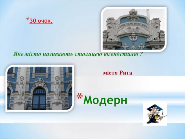 Модерн 30 очок. Яке місто називають столицею югендстилю ? місто Рига