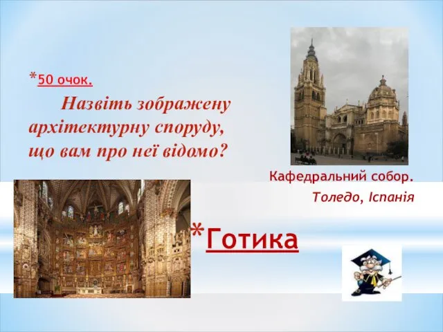 Готика 50 очок. Назвіть зображену архітектурну споруду, що вам про неї відомо? Кафедральний собор. Толедо, Іспанія