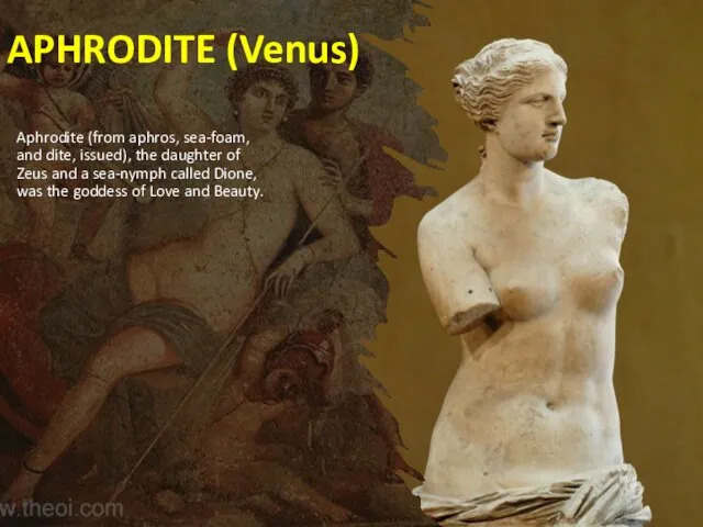 APHRODITE (Venus) Aphrodite (from aphros, sea-foam, and dite, issued), the daughter