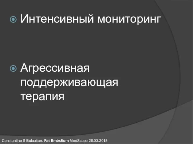 Интенсивный мониторинг Агрессивная поддерживающая терапия Constantine S Bulauitan. Fat Embolism MedScape 26.03.2018