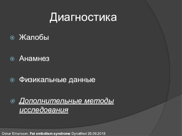 Диагностика Жалобы Анамнез Физикальные данные Дополнительные методы исследования Oskar Einarsson. Fat embolism syndrome DynaMed 28.09.2018