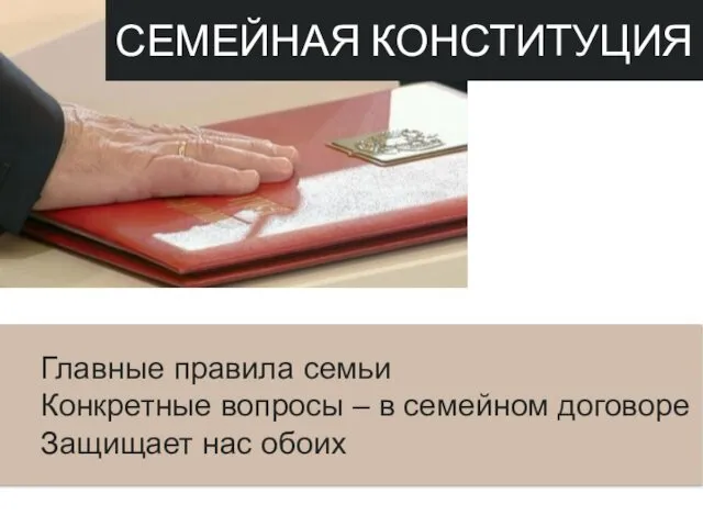 СЕМЕЙНАЯ КОНСТИТУЦИЯ Главные правила семьи Конкретные вопросы – в семейном договоре Защищает нас обоих