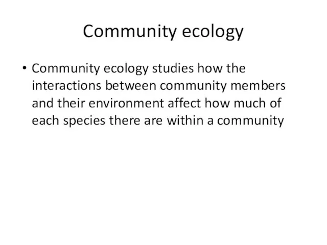 Community ecology Community ecology studies how the interactions between community members