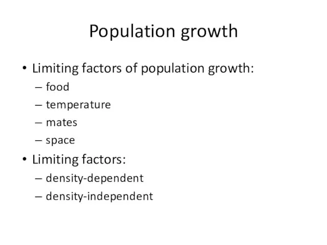 Population growth Limiting factors of population growth: food temperature mates space Limiting factors: density-dependent density-independent