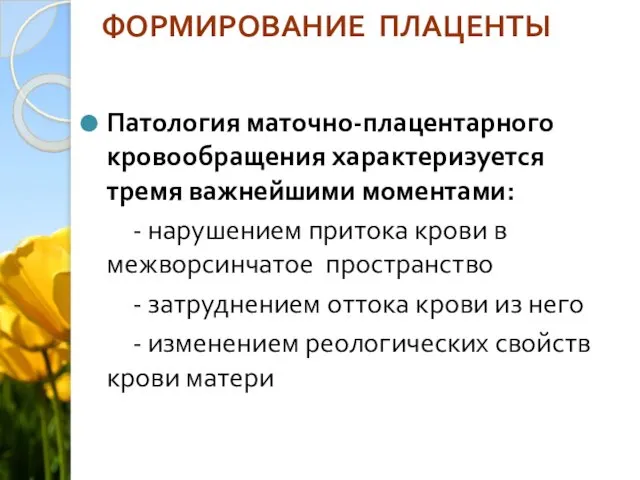 ФОРМИРОВАНИЕ ПЛАЦЕНТЫ Патология маточно-плацентарного кровообращения характеризуется тремя важнейшими моментами: - нарушением