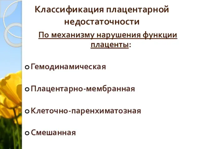 Классификация плацентарной недостаточности По механизму нарушения функции плаценты: Гемодинамическая Плацентарно-мембранная Клеточно-паренхиматозная Смешанная