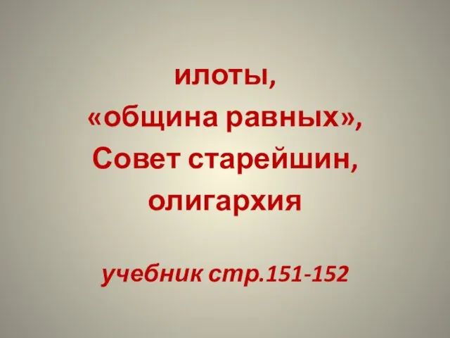 илоты, «община равных», Совет старейшин, олигархия учебник стр.151-152