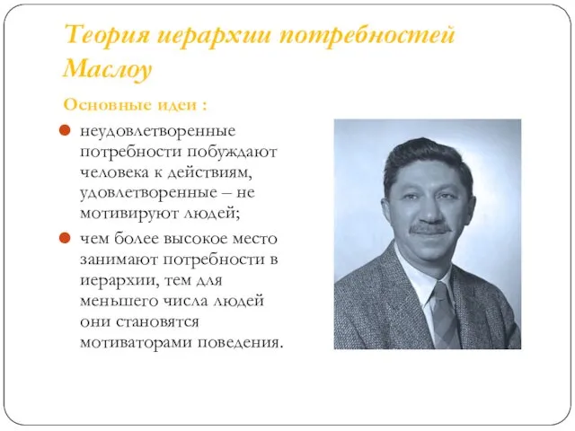 Теория иерархии потребностей Маслоу Основные идеи : неудовлетворенные потребности побуждают человека