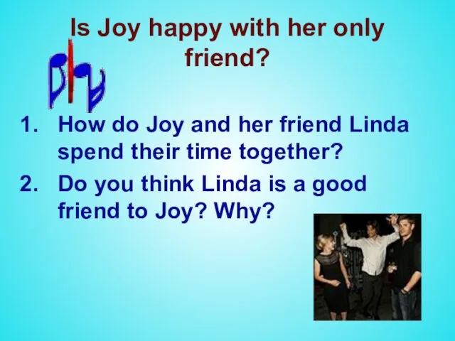 Is Joy happy with her only friend? How do Joy and