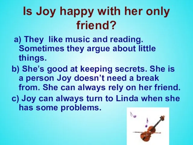 Is Joy happy with her only friend? a) They like music