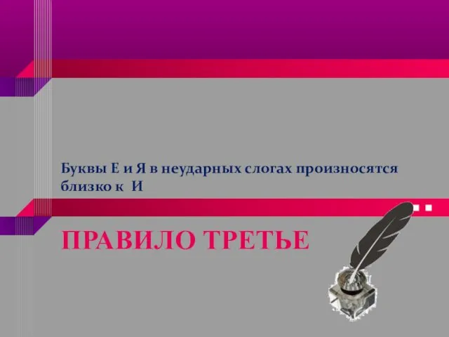 Буквы Е и Я в неударных слогах произносятся близко к И ПРАВИЛО ТРЕТЬЕ