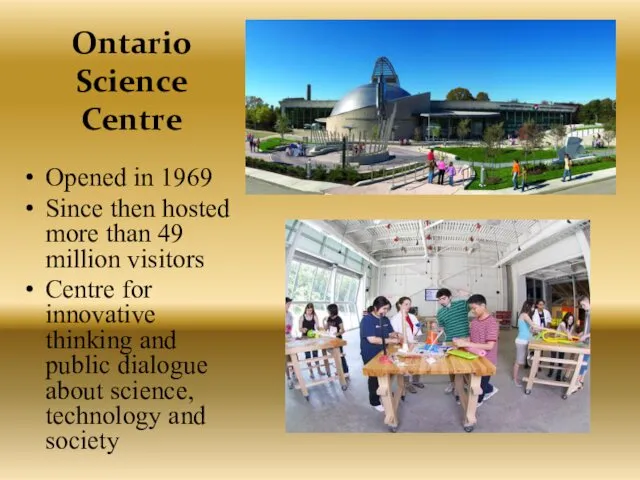 Ontario Science Centre Opened in 1969 Since then hosted more than